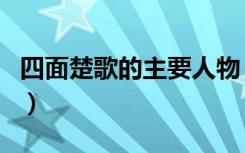 四面楚歌的主要人物（四面楚歌成语故事介绍）