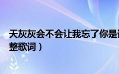 天灰灰会不会让我忘了你是谁是那首歌的歌词（世界末日完整歌词）