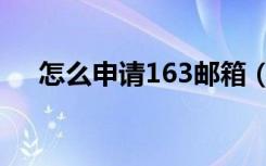 怎么申请163邮箱（如何申请163邮箱）