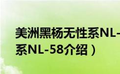 美洲黑杨无性系NL-58（关于美洲黑杨无性系NL-58介绍）