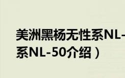 美洲黑杨无性系NL-50（关于美洲黑杨无性系NL-50介绍）