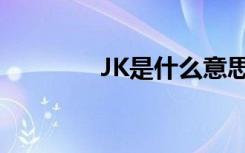 JK是什么意思（JK的含义）