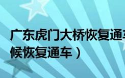 广东虎门大桥恢复通车了吗（虎门大桥什么时候恢复通车）