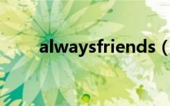 alwaysfriends（always friends）