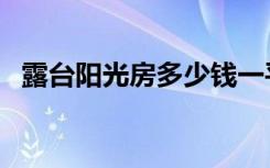 露台阳光房多少钱一平方米（露台阳光房）