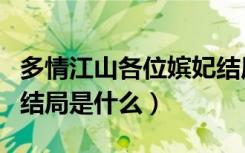 多情江山各位嫔妃结局（多情江山各位嫔妃的结局是什么）