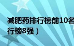 减肥药排行榜前10名最新2018年（增肥药排行榜8强）