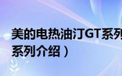 美的电热油汀GT系列（关于美的电热油汀GT系列介绍）