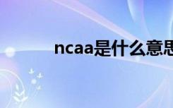 ncaa是什么意思（NCAA介绍）