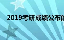 2019考研成绩公布的时间（快来了解下）