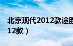 北京现代2012款途胜当年售价（北京现代2012款）