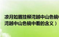 凉月如眉挂柳湾越中山色镜中看是什么意思（凉月如眉挂柳湾越中山色镜中看的含义）