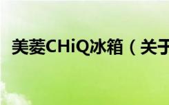 美菱CHiQ冰箱（关于美菱CHiQ冰箱介绍）