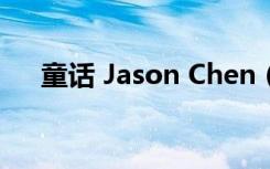 童话 Jason Chen（jason chen 童话）