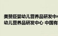 美赞臣婴幼儿营养品研发中心 中国有限公司（关于美赞臣婴幼儿营养品研发中心 中国有限公司介绍）