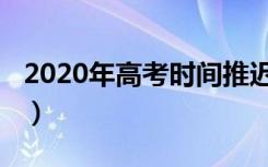 2020年高考时间推迟了吗（2020年高考时间）