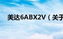 美达6ABX2V（关于美达6ABX2V介绍）