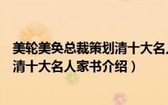 美轮美奂总裁策划清十大名人家书（关于美轮美奂总裁策划清十大名人家书介绍）