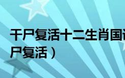 干尸复活十二生肖国语版雅酷（十二生肖之干尸复活）