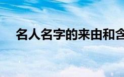 名人名字的来由和含义（是怎么解释的）