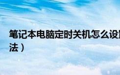 笔记本电脑定时关机怎么设置（笔记本电脑定时关机设置方法）