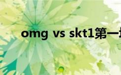 omg vs skt1第一场（omg vs skt1）