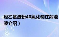 羟乙基淀粉40氯化钠注射液（关于羟乙基淀粉40氯化钠注射液介绍）