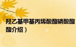 羟乙基甲基丙烯酸酯磷酸酯（关于羟乙基甲基丙烯酸酯磷酸酯介绍）