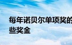 每年诺贝尔单项奖的奖金大约为870万元,这些奖金