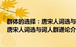 群体的选择：唐宋人词选与词人群通论（关于群体的选择：唐宋人词选与词人群通论介绍）