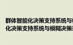 群体智能化决策支持系统与模糊决策表研究（关于群体智能化决策支持系统与模糊决策表研究介绍）