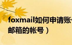 foxmail如何申请账号（如何注册FOXMAIL邮箱的帐号）