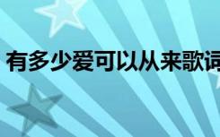 有多少爱可以从来歌词（这首歌是谁演唱的）