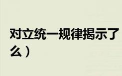 对立统一规律揭示了（对立统一规律揭示了什么）