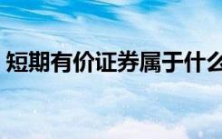 短期有价证券属于什么科目（短期有价证券）