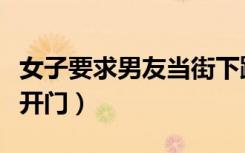 女子要求男友当街下跪认错（女子下跪求男友开门）