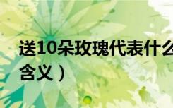 送10朵玫瑰代表什么意思（送10朵玫瑰花的含义）