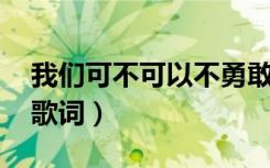 我们可不可以不勇敢歌词（可不可以不勇敢 歌词）