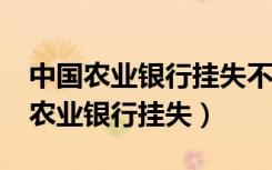 中国农业银行挂失不取消有什么后果?（中国农业银行挂失）