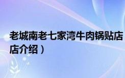 老城南老七家湾牛肉锅贴店（关于老城南老七家湾牛肉锅贴店介绍）