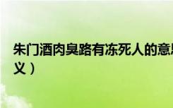 朱门酒肉臭路有冻死人的意思（朱门酒肉臭路有冻死人的含义）