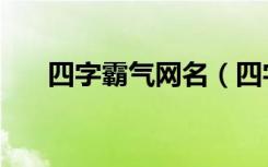 四字霸气网名（四字霸气网名有哪些）