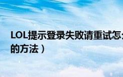 LOL提示登录失败请重试怎么办（LOL提示登录失败请重试的方法）