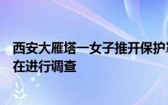 西安大雁塔一女子推开保护罩让孩子摸文物，工作人员：正在进行调查