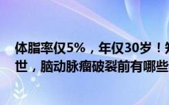 体脂率仅5%，年仅30岁！知名健身网红突发动脉瘤破裂离世，脑动脉瘤破裂前有哪些特殊信号？