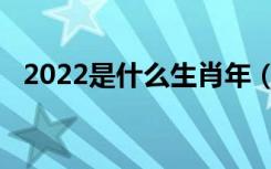 2022是什么生肖年（2022生肖年是什么）