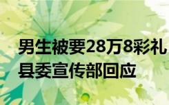 男生被要28万8彩礼 写信给县长求整治 当地县委宣传部回应