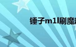 锤子m1l刷魔趣（锤子 m1）