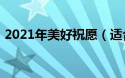 2021年美好祝愿（适合2021年美好祝愿语）