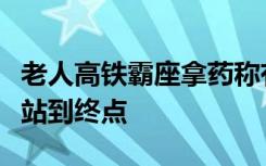 老人高铁霸座拿药称有病别欺负我，乘客无奈站到终点